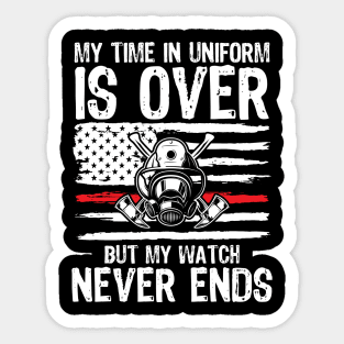 My Time In Uniform Is Over But My Watch Never Ends - Firefighter Sticker